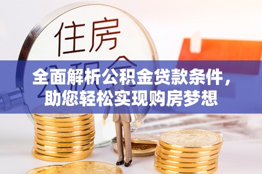 呼图壁全面解析公积金贷款条件，助您轻松实现购房梦想