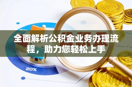 呼图壁全面解析公积金业务办理流程，助力您轻松上手