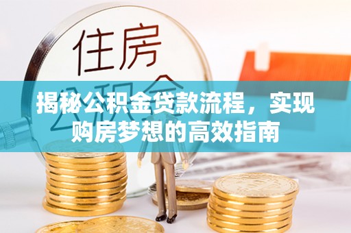 呼图壁揭秘公积金贷款流程，实现购房梦想的高效指南