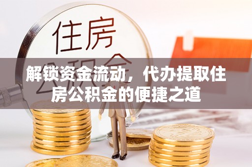 呼图壁解锁资金流动，代办提取住房公积金的便捷之道