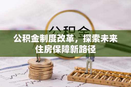 呼图壁公积金制度改革，探索未来住房保障新路径