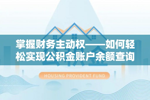 呼图壁掌握财务主动权——如何轻松实现公积金账户余额查询